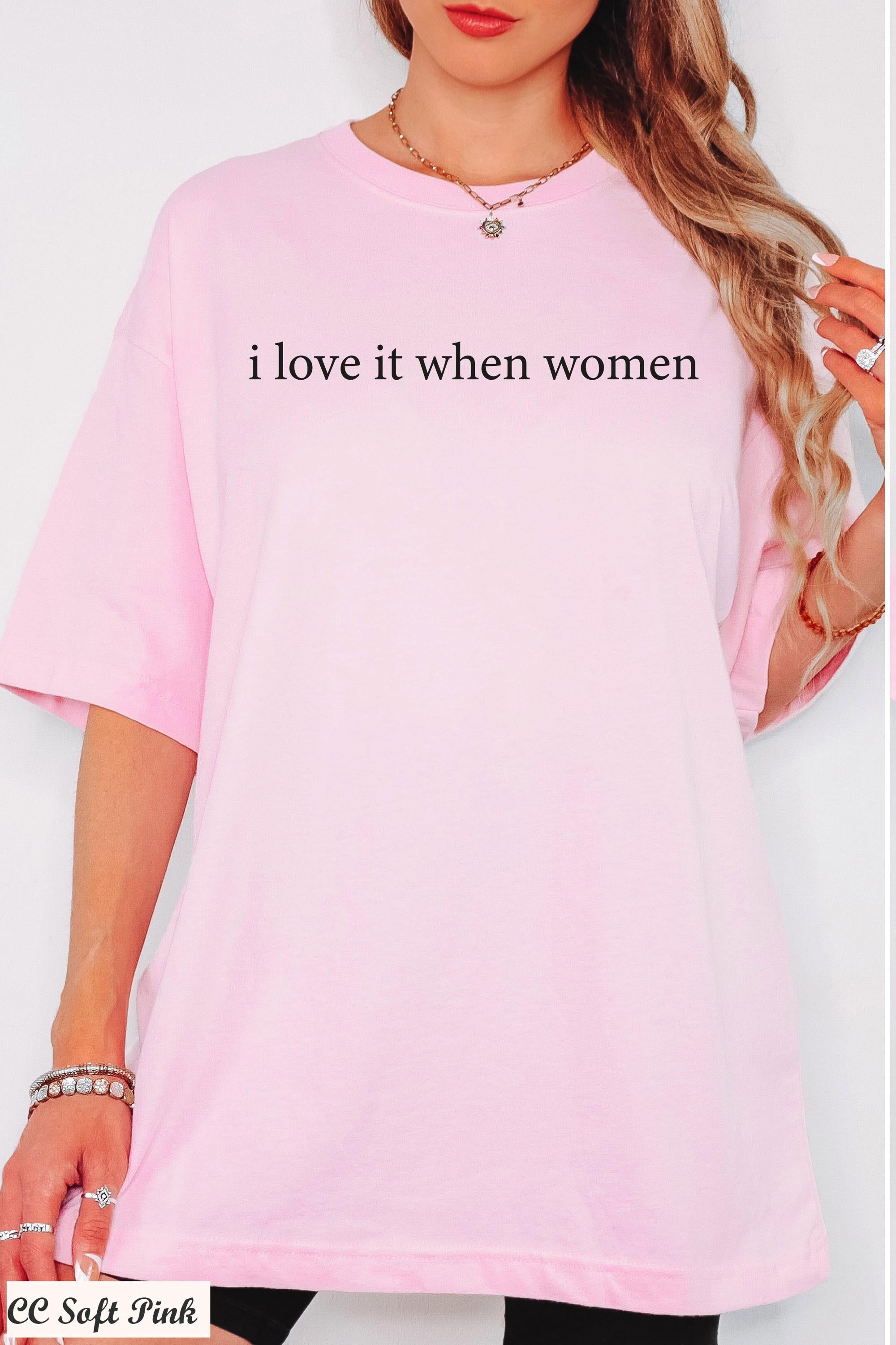 I Love It When Women Shirt, Funny Sarcastic Shirt, Feminist Humor Shirt, Equality Shirt,Feminist Graphic Tee, Pride Shirt,Empowering Shirt