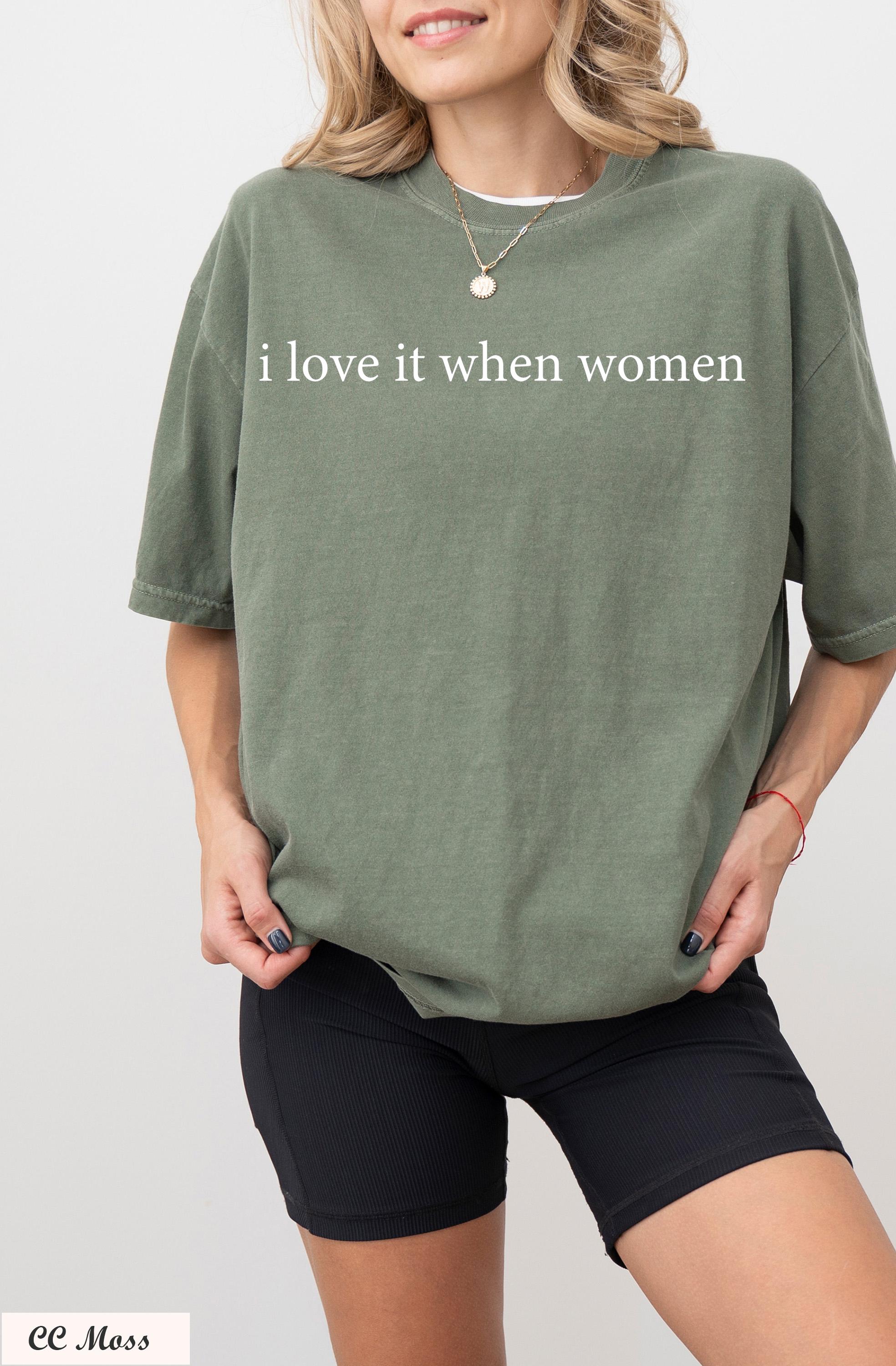 I Love It When Women Shirt, Funny Sarcastic Shirt, Feminist Humor Shirt, Equality Shirt,Feminist Graphic Tee, Pride Shirt,Empowering Shirt