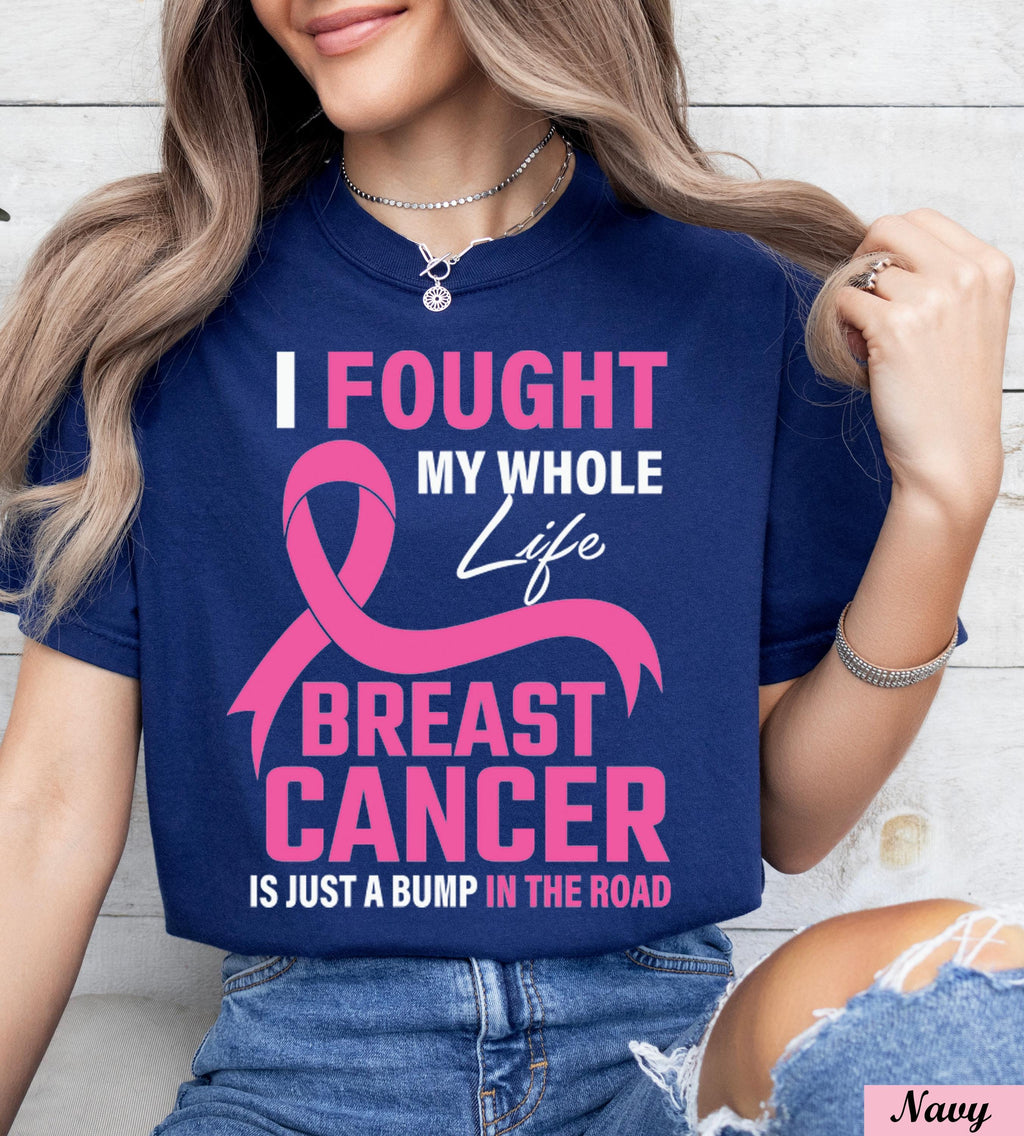 I Fougth My Whole Life Breast Cancer is Just a Bump in the Road Shirt,Pink Ribbon Support Gift For Women Fighters,Cancer Survivor Team Tee