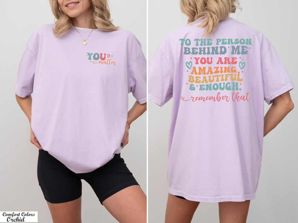 You Matter Shirt,The Person Behind Me Shirt,You're Amazing Beautiful And Enough Shirt,Mental Health Shirt,Kindness Tee,Women Equality Day