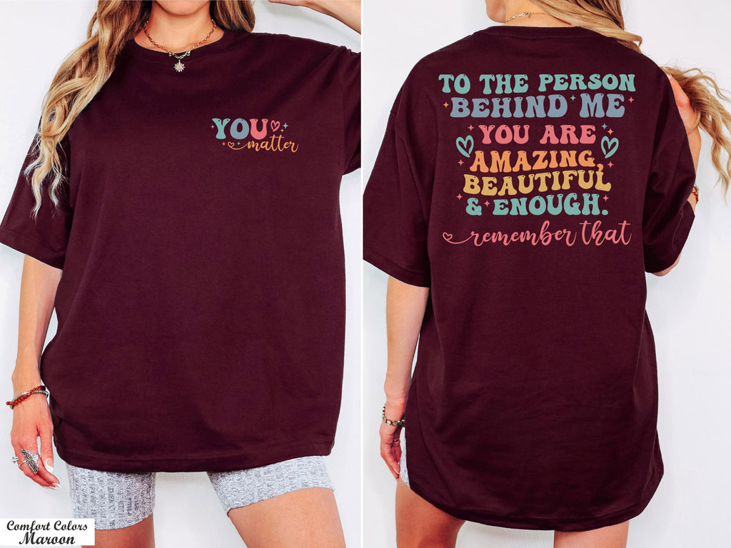 You Matter Shirt,The Person Behind Me Shirt,You're Amazing Beautiful And Enough Shirt,Mental Health Shirt,Kindness Tee,Women Equality Day