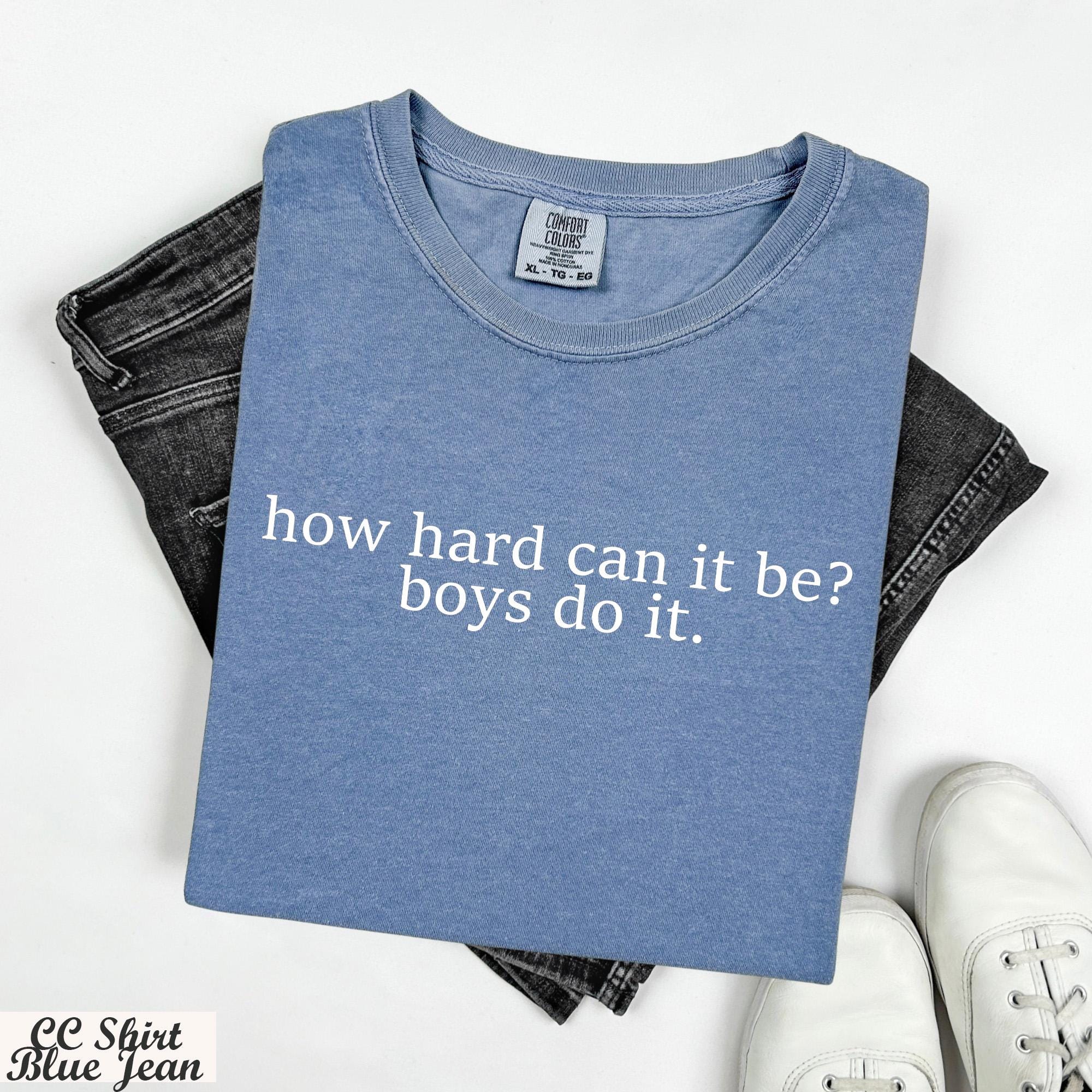 How Hard Can It Be? Boys Do It Shirt,Funny Humor Shirt, Feminism Shirt, Sarcasm Shirt,Women Empowerment Shirt, Trendy Shirt,Viral Meme Tee
