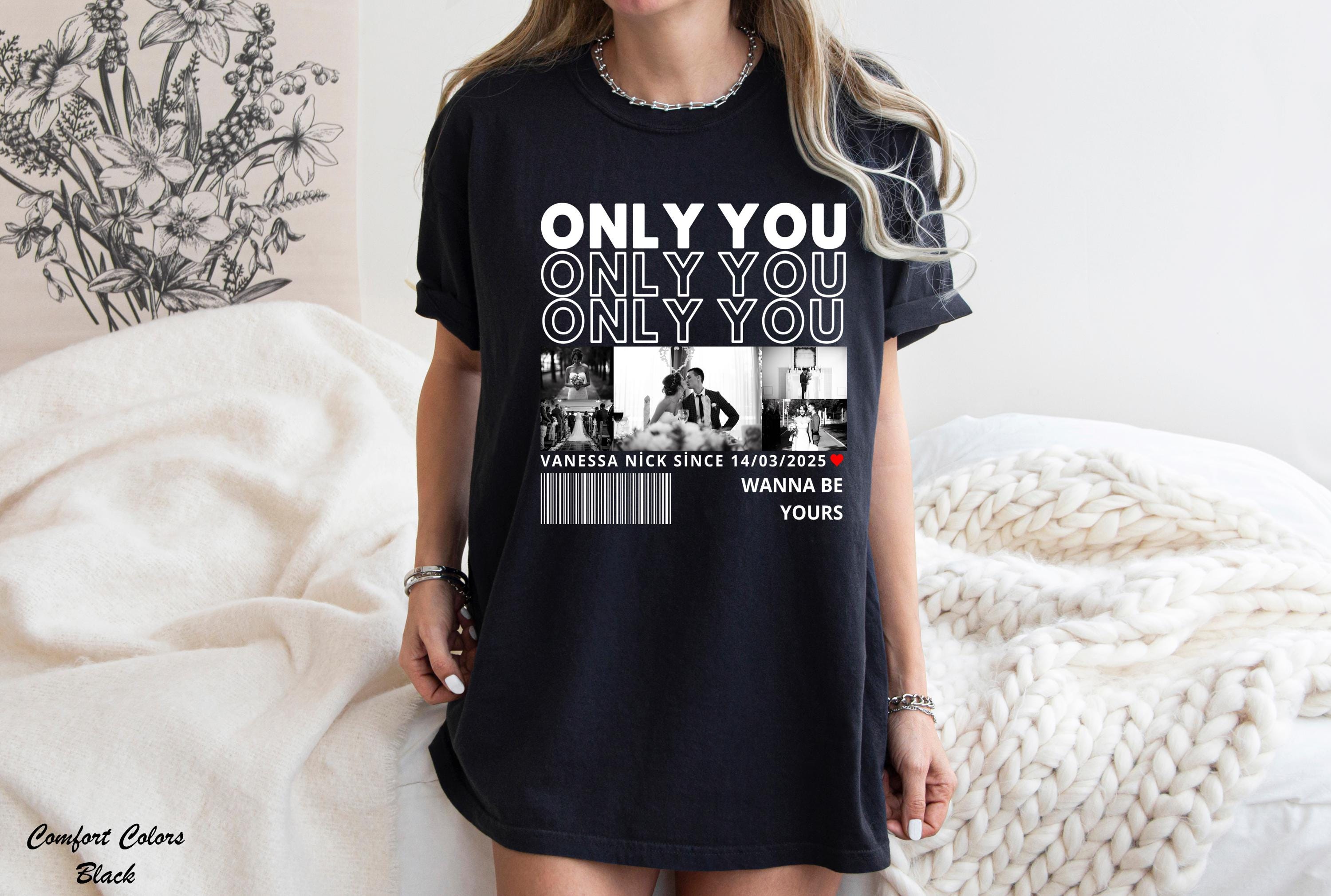 Only You Photo Shirt,Custom Girlfriend Photo Collage Shirt,Custom Image Wife Shirt,Husband Shirt,Design Your Own Bootleg Idea,Wedding Gift