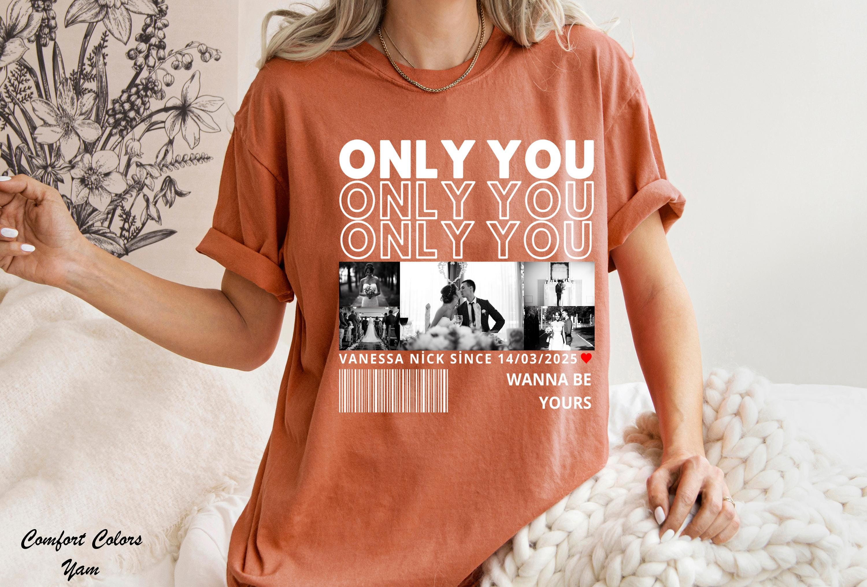 Only You Photo Shirt,Custom Girlfriend Photo Collage Shirt,Custom Image Wife Shirt,Husband Shirt,Design Your Own Bootleg Idea,Wedding Gift
