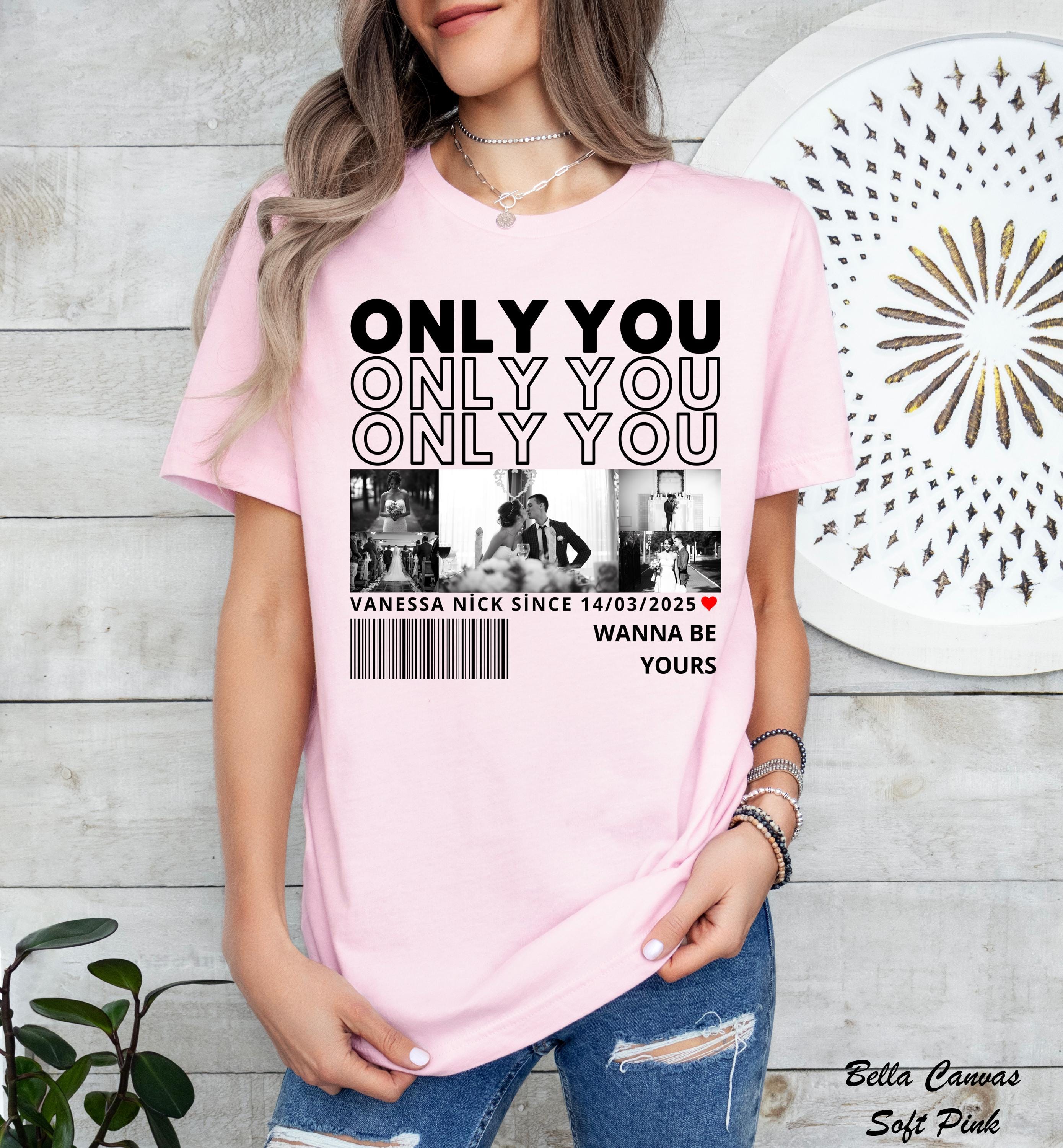 Only You Photo Shirt,Custom Girlfriend Photo Collage Shirt,Custom Image Wife Shirt,Husband Shirt,Design Your Own Bootleg Idea,Wedding Gift