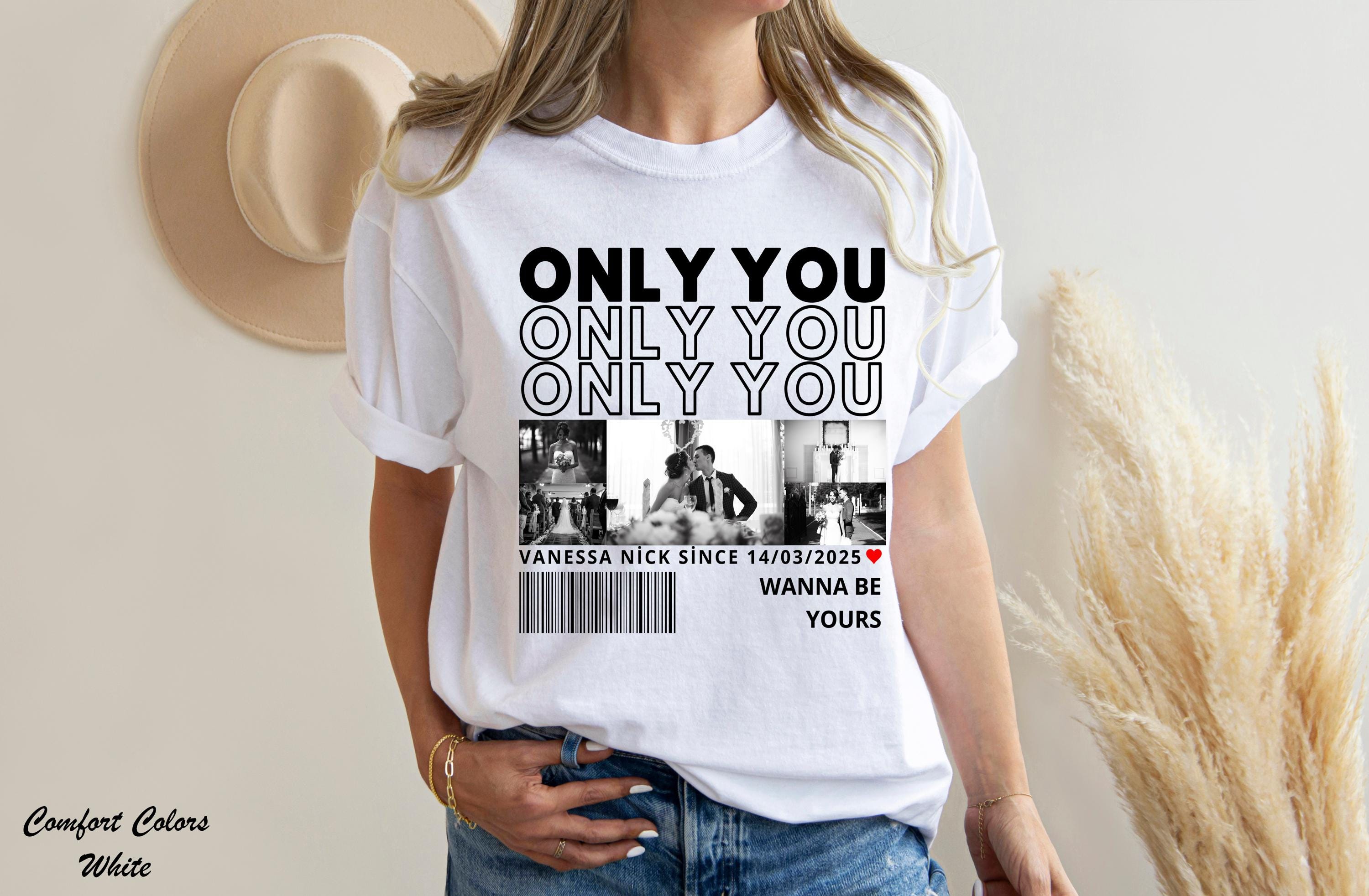 Only You Photo Shirt,Custom Girlfriend Photo Collage Shirt,Custom Image Wife Shirt,Husband Shirt,Design Your Own Bootleg Idea,Wedding Gift