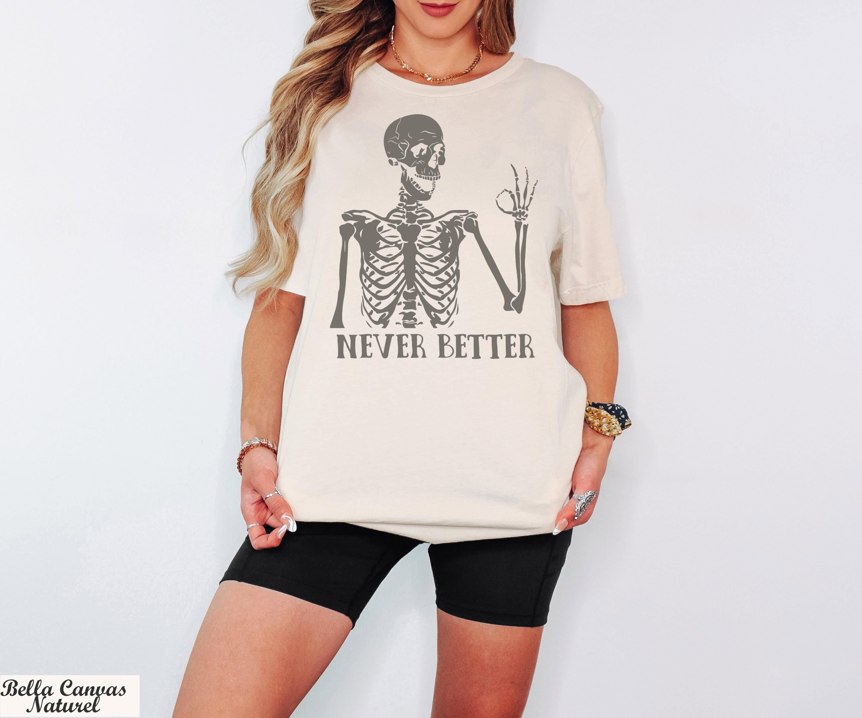 Never Better Shirt, Never Better Skeleton T-Shirt, Funny Mom Shirts,Halloween Shirts, Funny Dead Inside Sarcastic Shirt, Funny Sayings Shirt