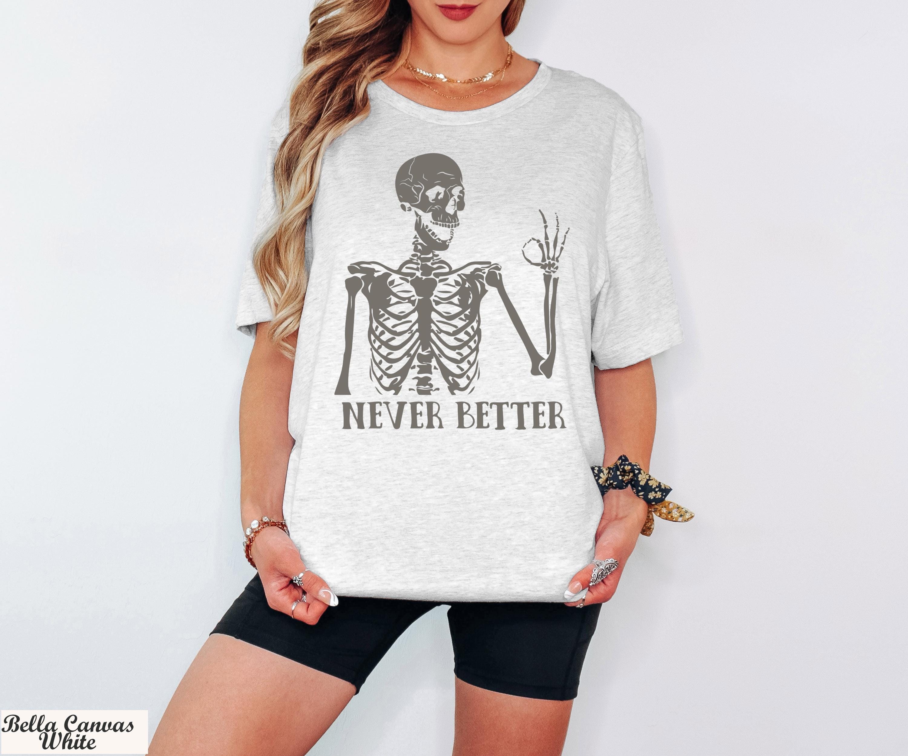 Never Better Shirt, Never Better Skeleton T-Shirt, Funny Mom Shirts,Halloween Shirts, Funny Dead Inside Sarcastic Shirt, Funny Sayings Shirt