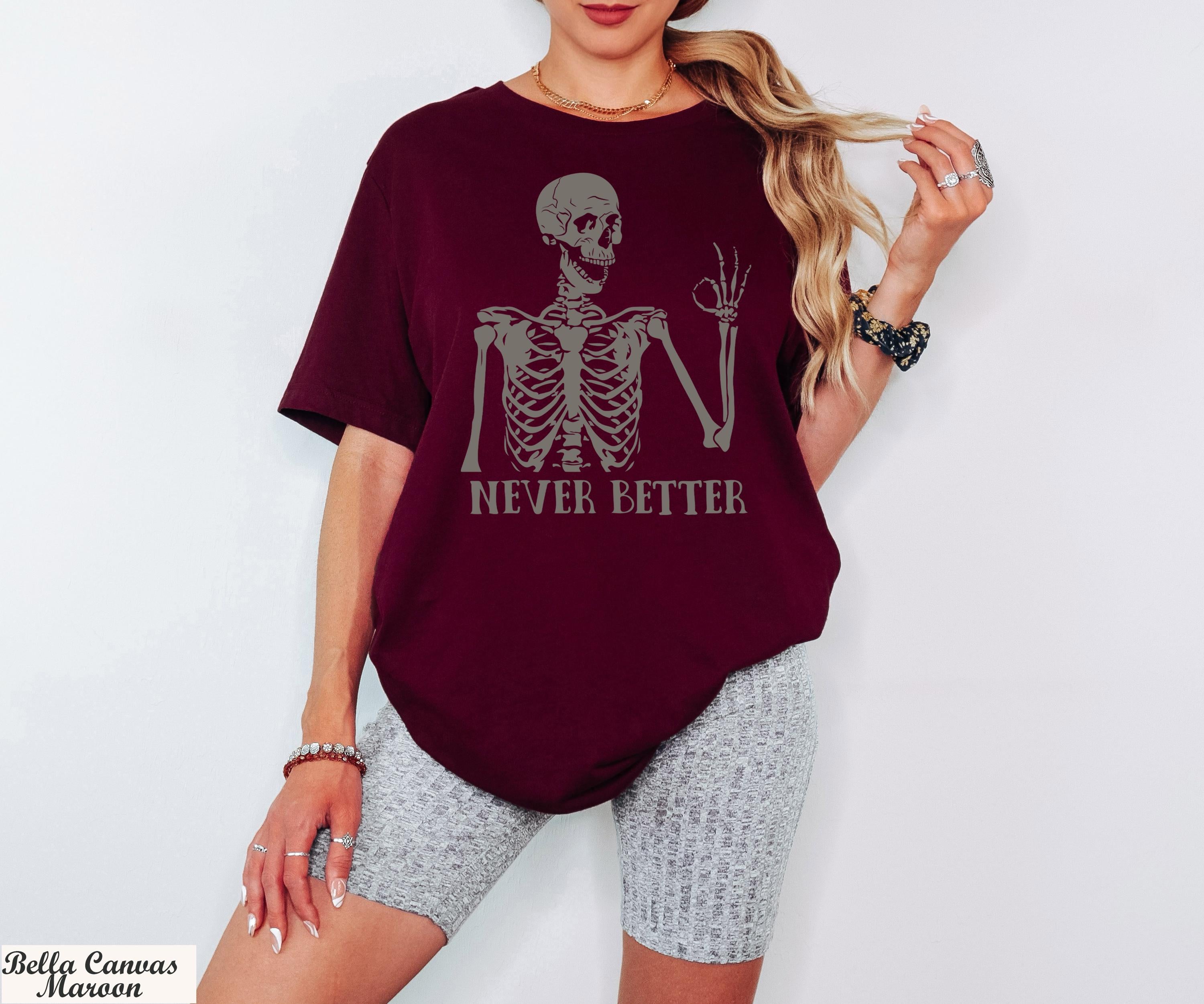 Never Better Shirt, Never Better Skeleton T-Shirt, Funny Mom Shirts,Halloween Shirts, Funny Dead Inside Sarcastic Shirt, Funny Sayings Shirt