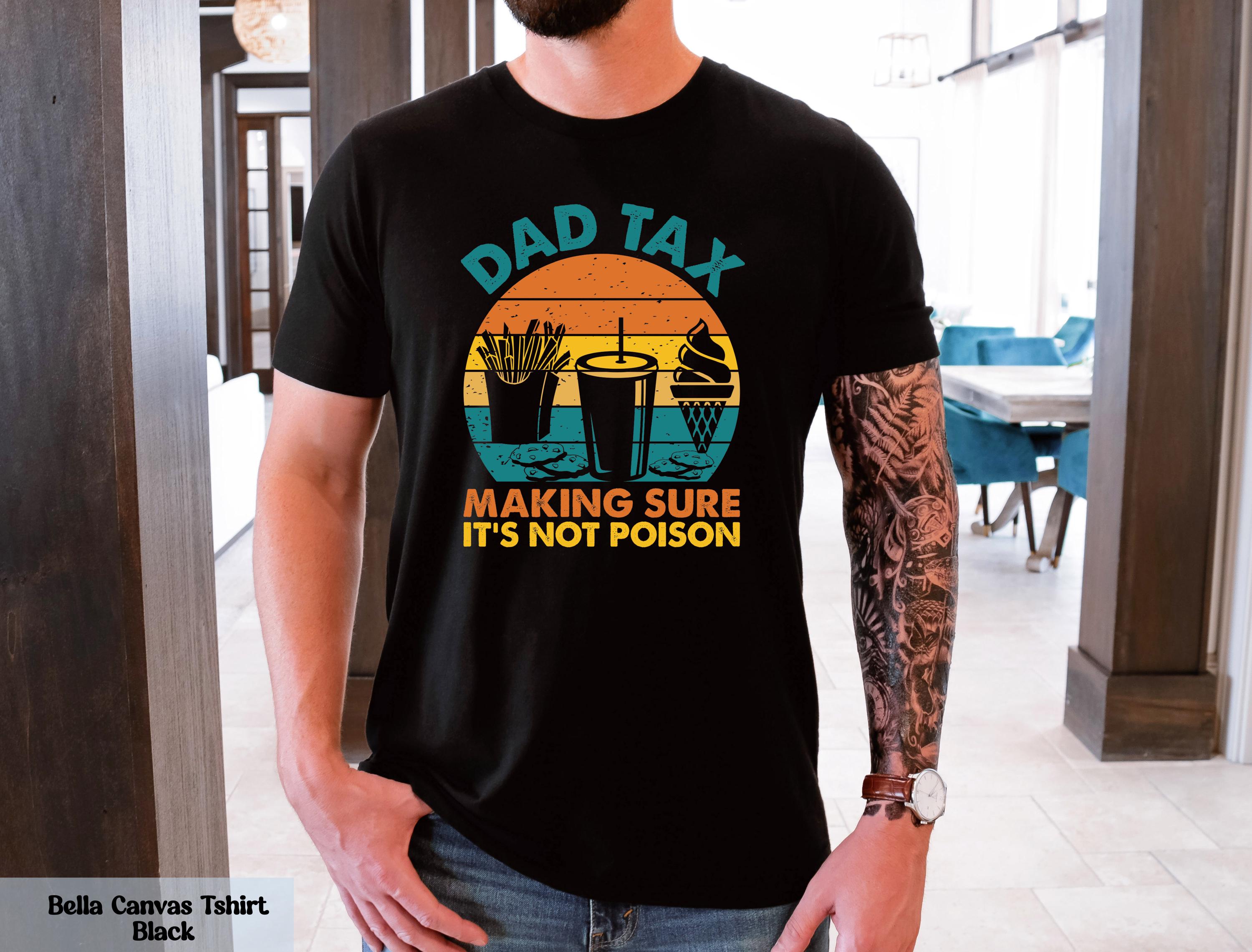 Dad Tax Making Sure It's Not Poison Shirt, Hilarious Father's Day Gift, Fathers Day Gift from Kids, Dad Joke T-shirt, Funny Graphic Tee
