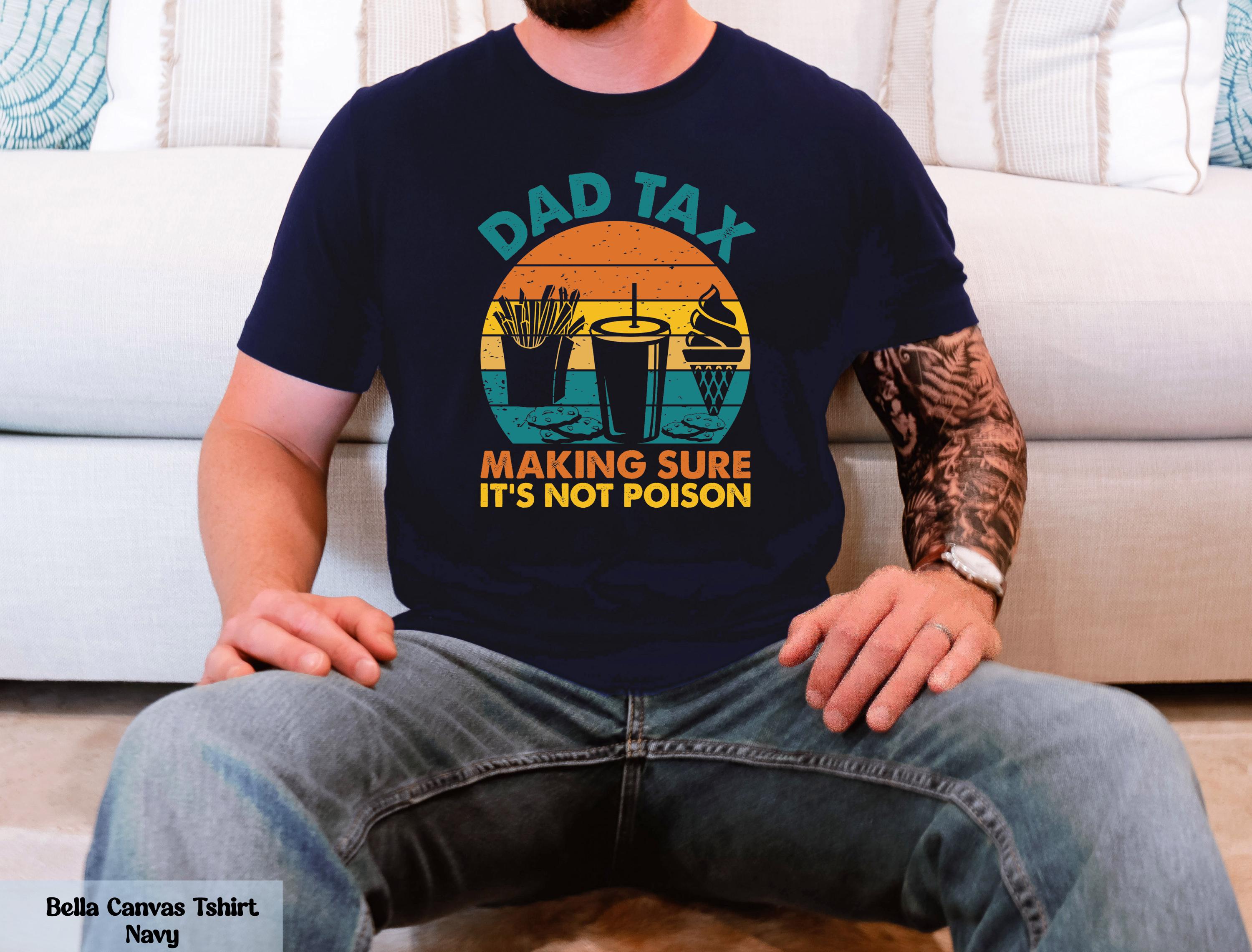 Dad Tax Making Sure It's Not Poison Shirt, Hilarious Father's Day Gift, Fathers Day Gift from Kids, Dad Joke T-shirt, Funny Graphic Tee