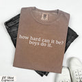 How Hard Can It Be? Boys Do It Shirt,Funny Humor Shirt, Girl Power, Women Empowerment, Gender Equality Tee,Feminism Shirt, Y2k Baby Shirt