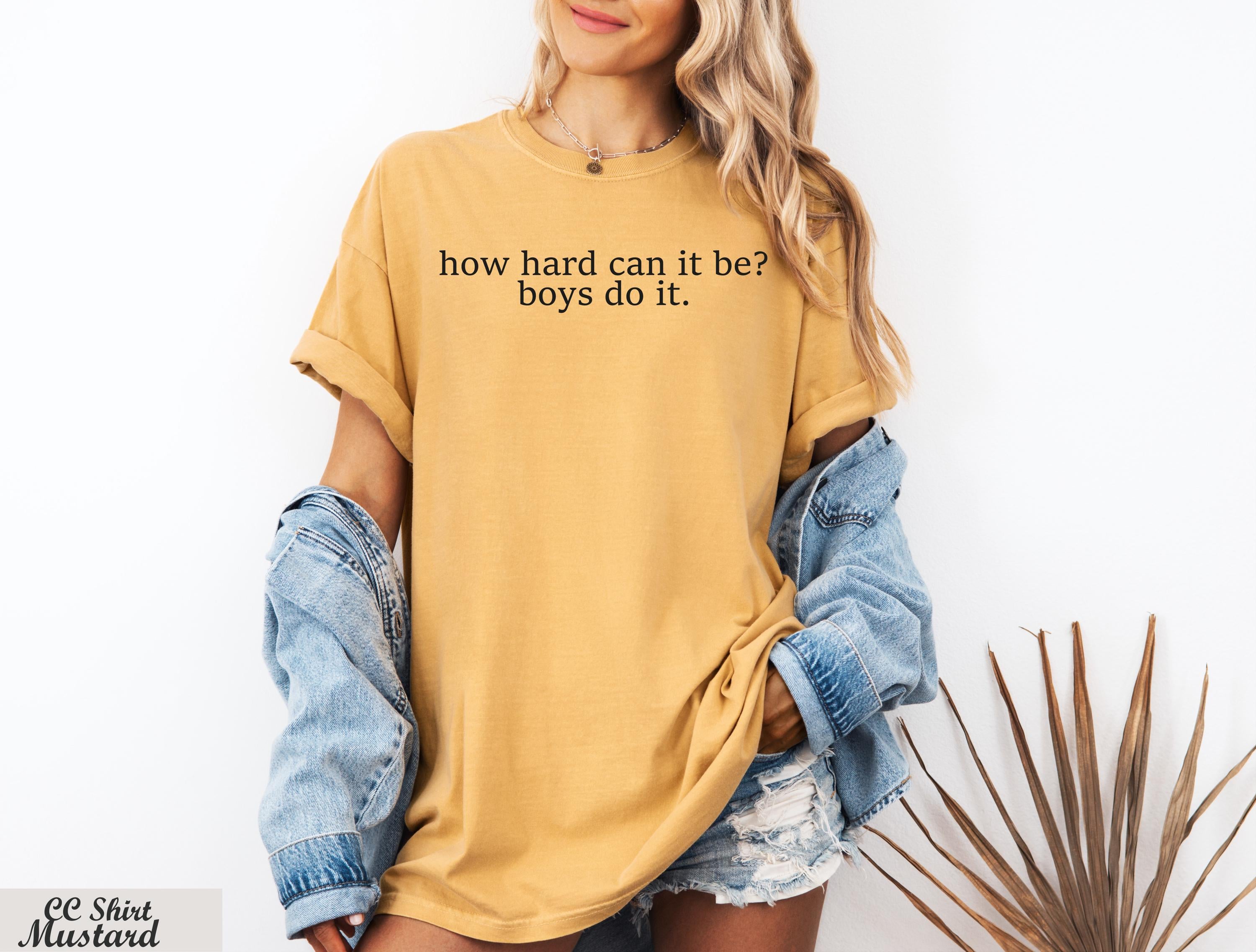 How Hard Can It Be? Boys Do It Shirt,Funny Humor Shirt, Girl Power, Women Empowerment, Gender Equality Tee,Feminism Shirt, Y2k Baby Shirt