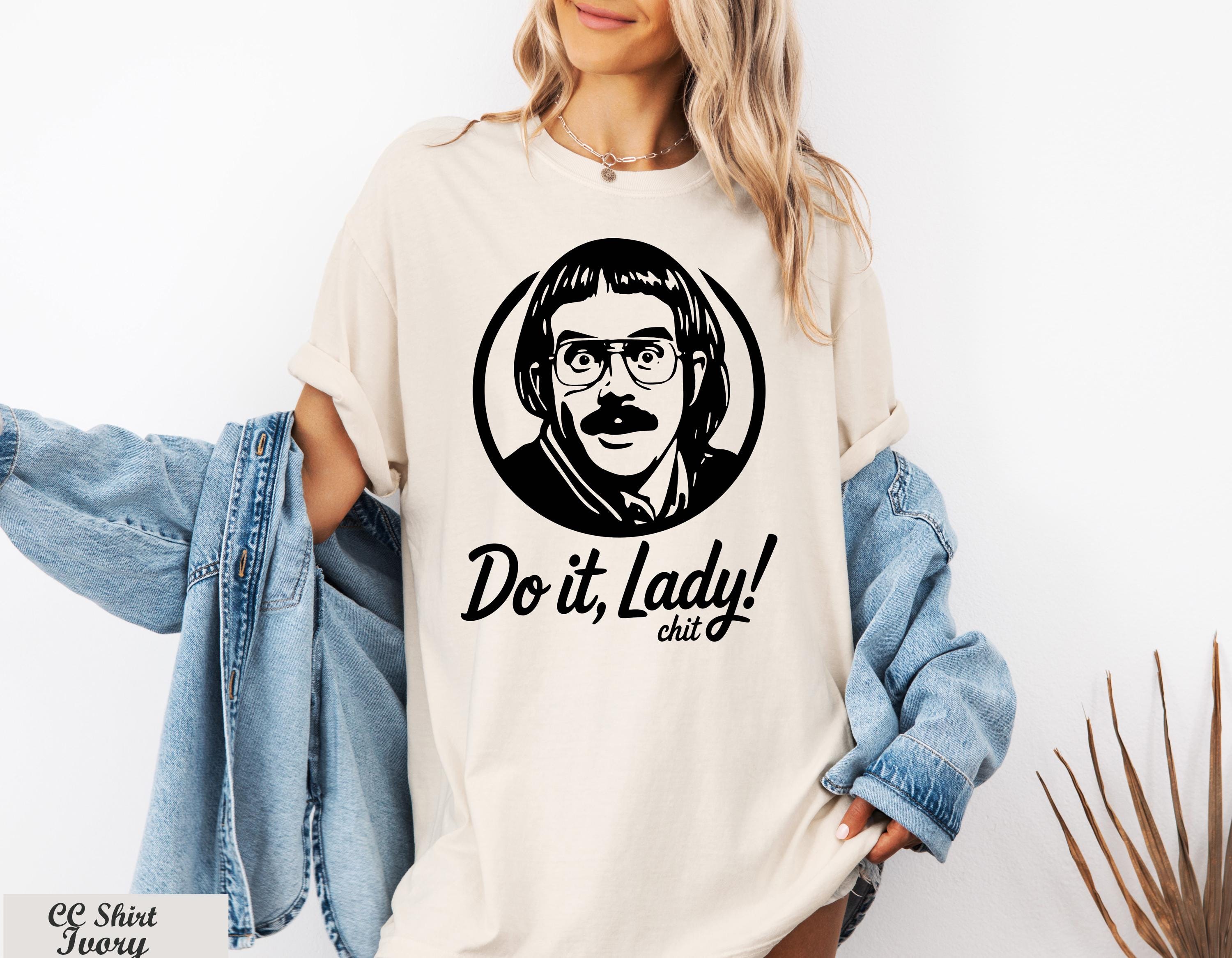 Do It Lady Women Shirt, Empowerment Shirt, Funny Tiktok Meme Shirt,Retro Chit Lady T-shirt, Funny Humor Shirt,Hilarious Gag Apparel Gift