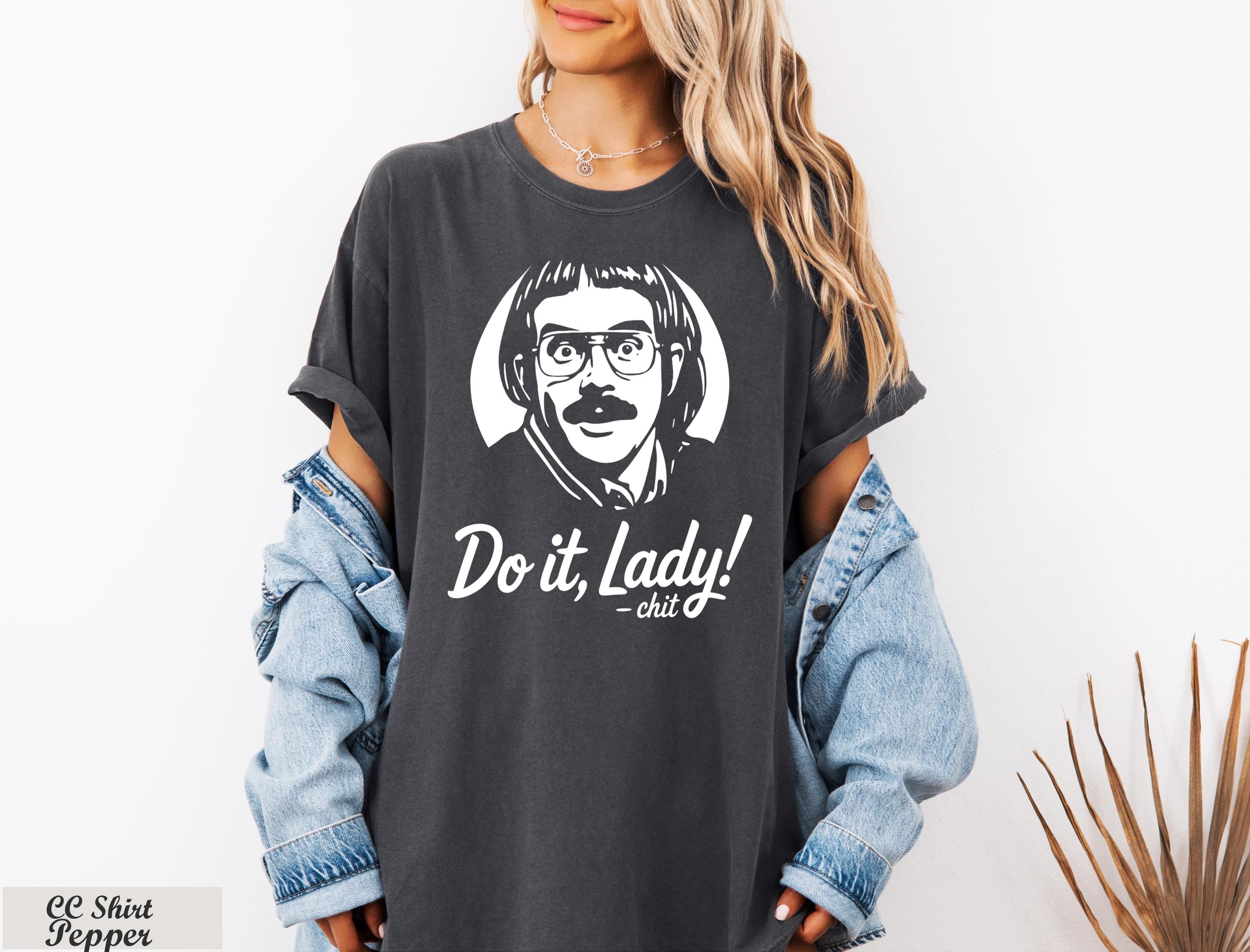 Do It Lady Women Shirt, Empowerment Shirt, Funny Tiktok Meme Shirt,Retro Chit Lady T-shirt, Funny Humor Shirt,Hilarious Gag Apparel Gift