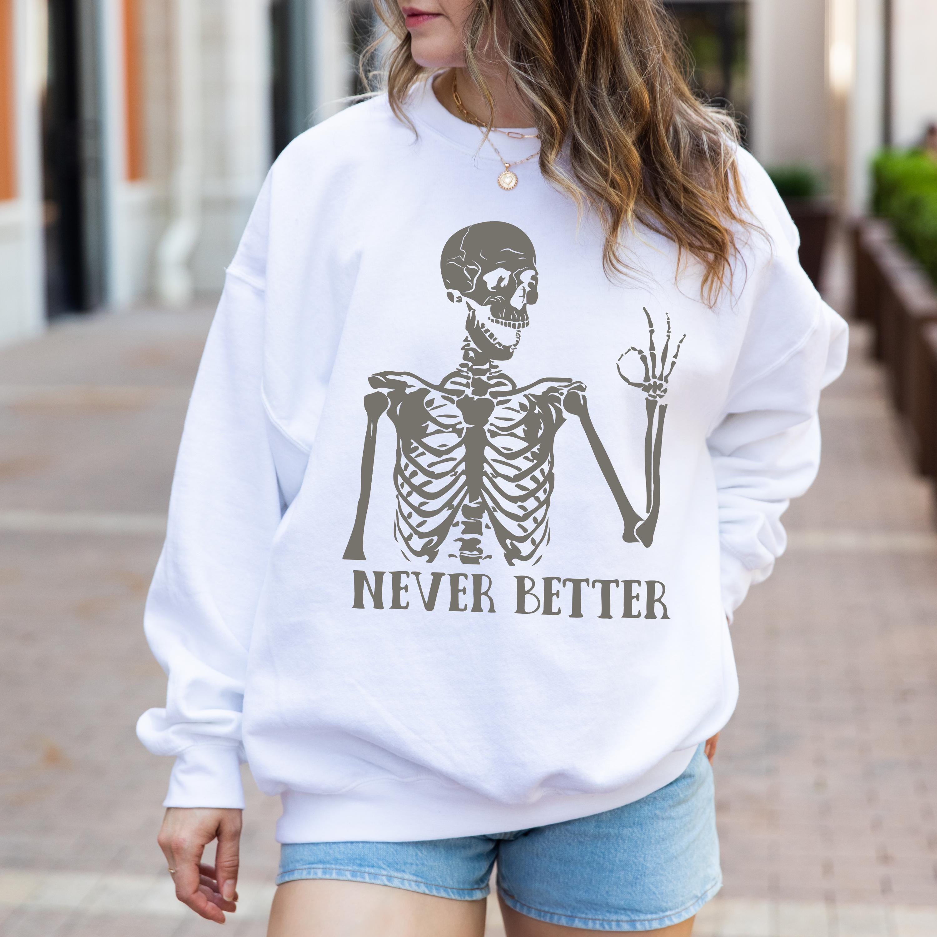 Never Better Sweatshirt, Funny Skeleton Shirt, Sarcastic Tee, Gothic Sweatshirt, Retro Halloween Sweatshirt, Halloween Crewneck, Funny Gifts