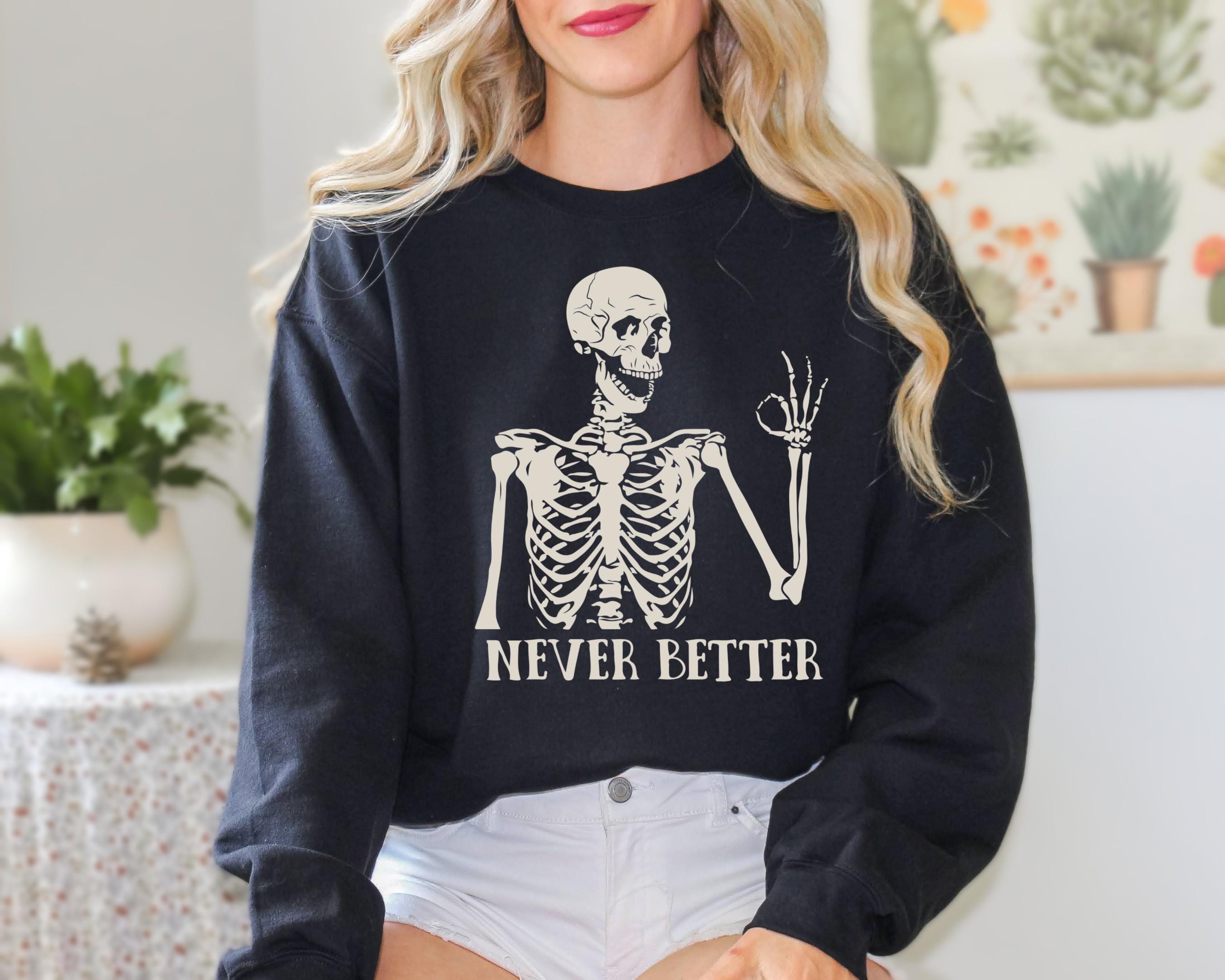 Never Better Sweatshirt, Funny Skeleton Shirt, Sarcastic Tee, Gothic Sweatshirt, Retro Halloween Sweatshirt, Halloween Crewneck, Funny Gifts