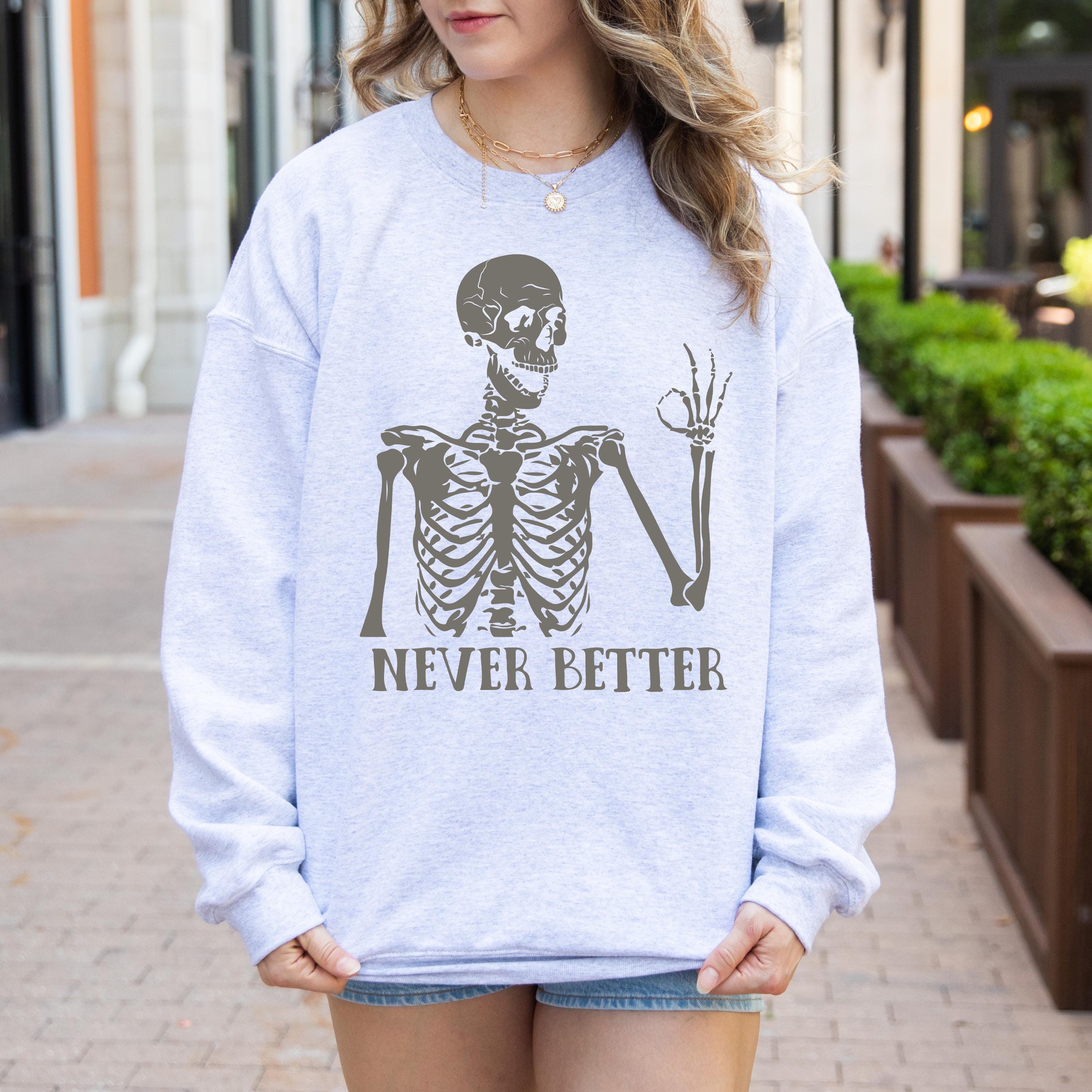 Never Better Sweatshirt, Funny Skeleton Shirt, Sarcastic Tee, Gothic Sweatshirt, Retro Halloween Sweatshirt, Halloween Crewneck, Funny Gifts