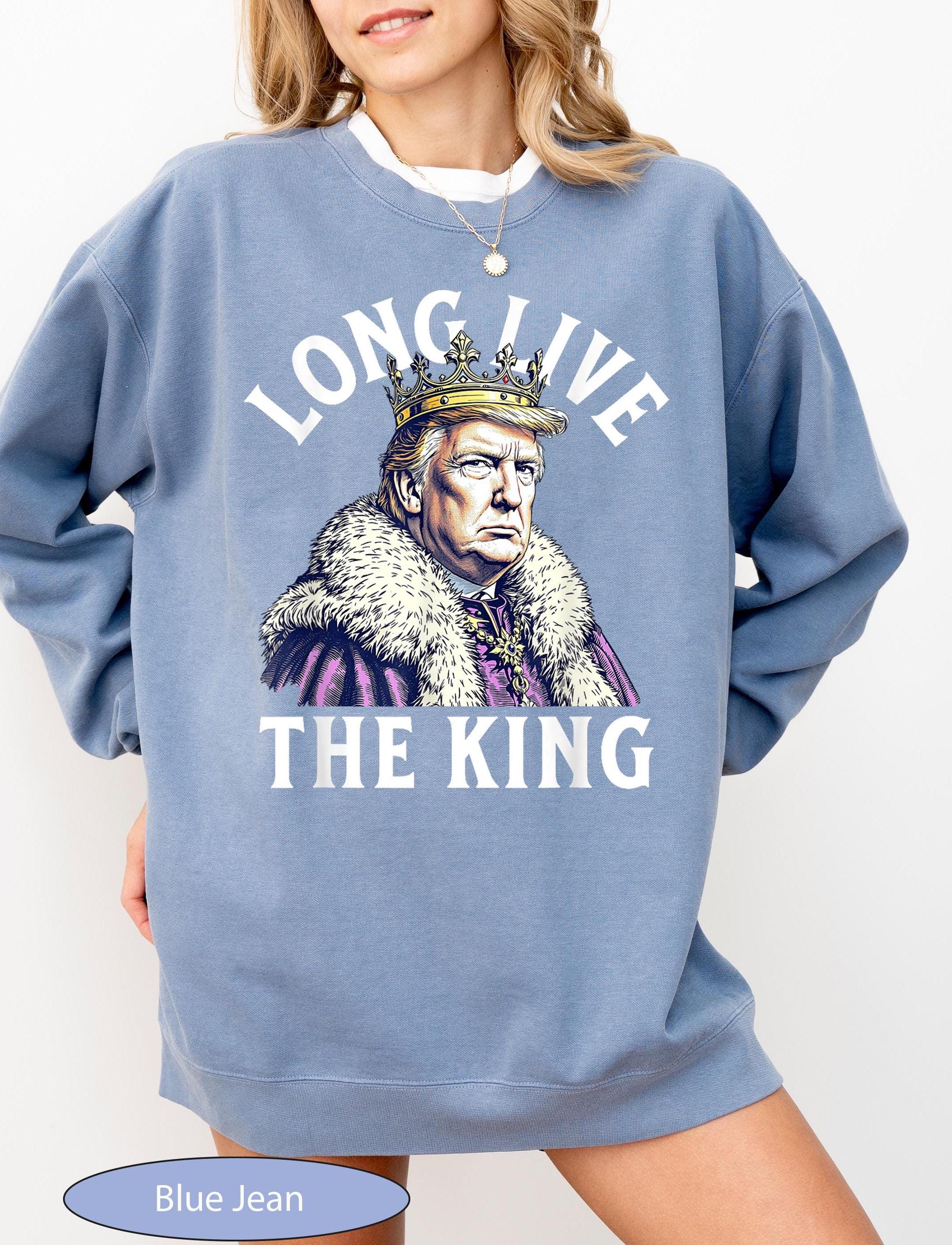 Long Live the King Trump Sweatshirt, King Trump Sweat, King Trump Sweater, Trump Lover Crewneck, Funny Trump Sweatshirt, Political Sweat