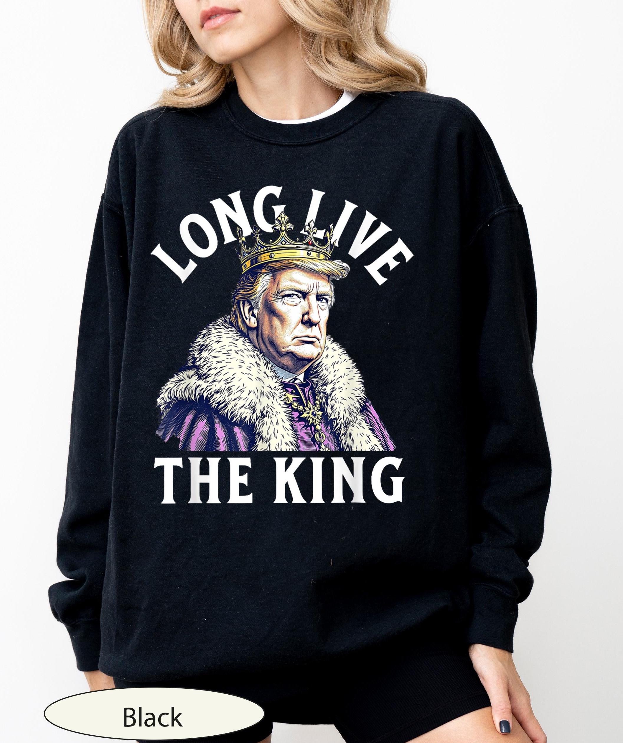 Long Live the King Trump Sweatshirt, King Trump Sweat, King Trump Sweater, Trump Lover Crewneck, Funny Trump Sweatshirt, Political Sweat