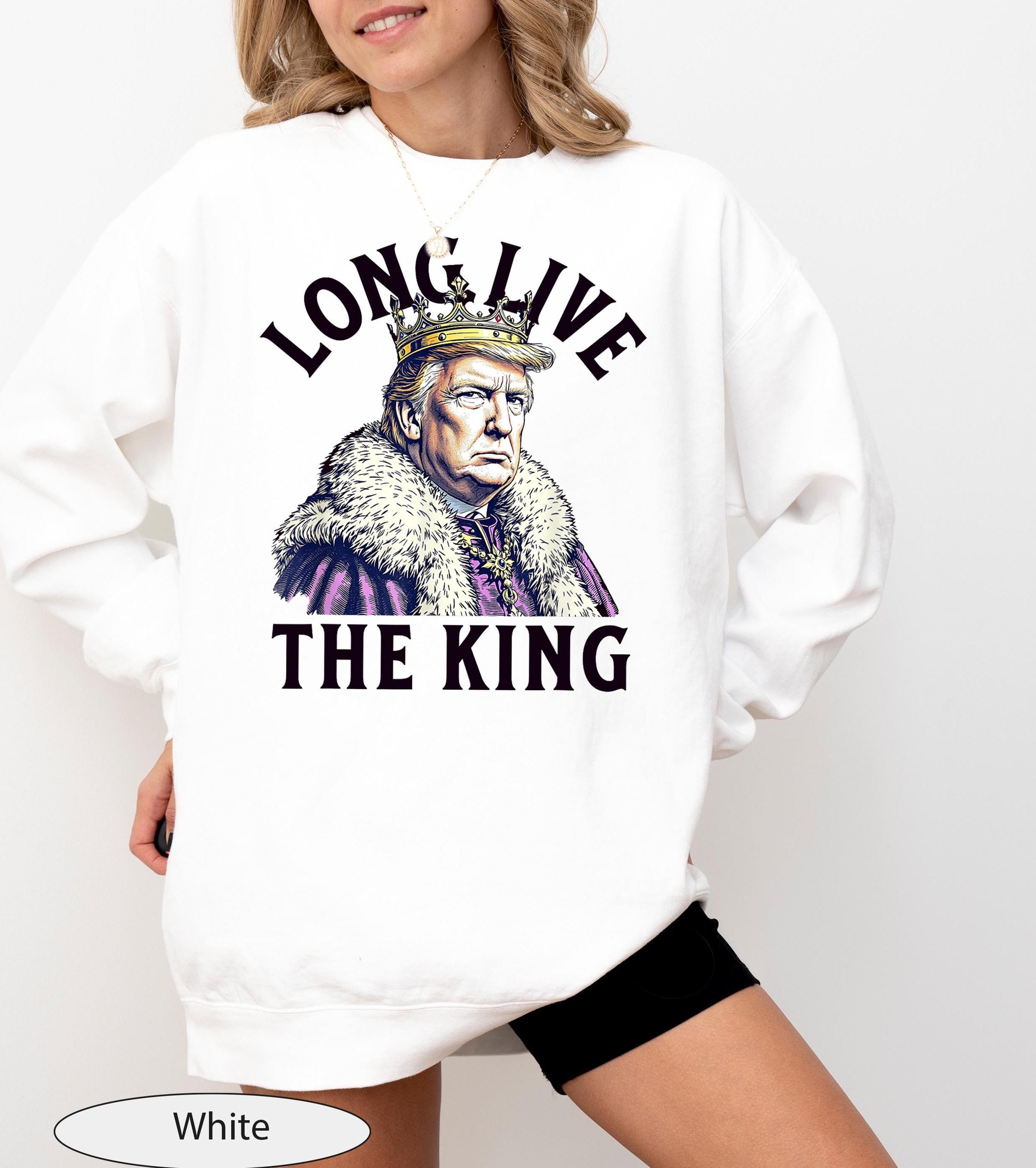 Long Live the King Trump Sweatshirt, King Trump Sweat, King Trump Sweater, Trump Lover Crewneck, Funny Trump Sweatshirt, Political Sweat