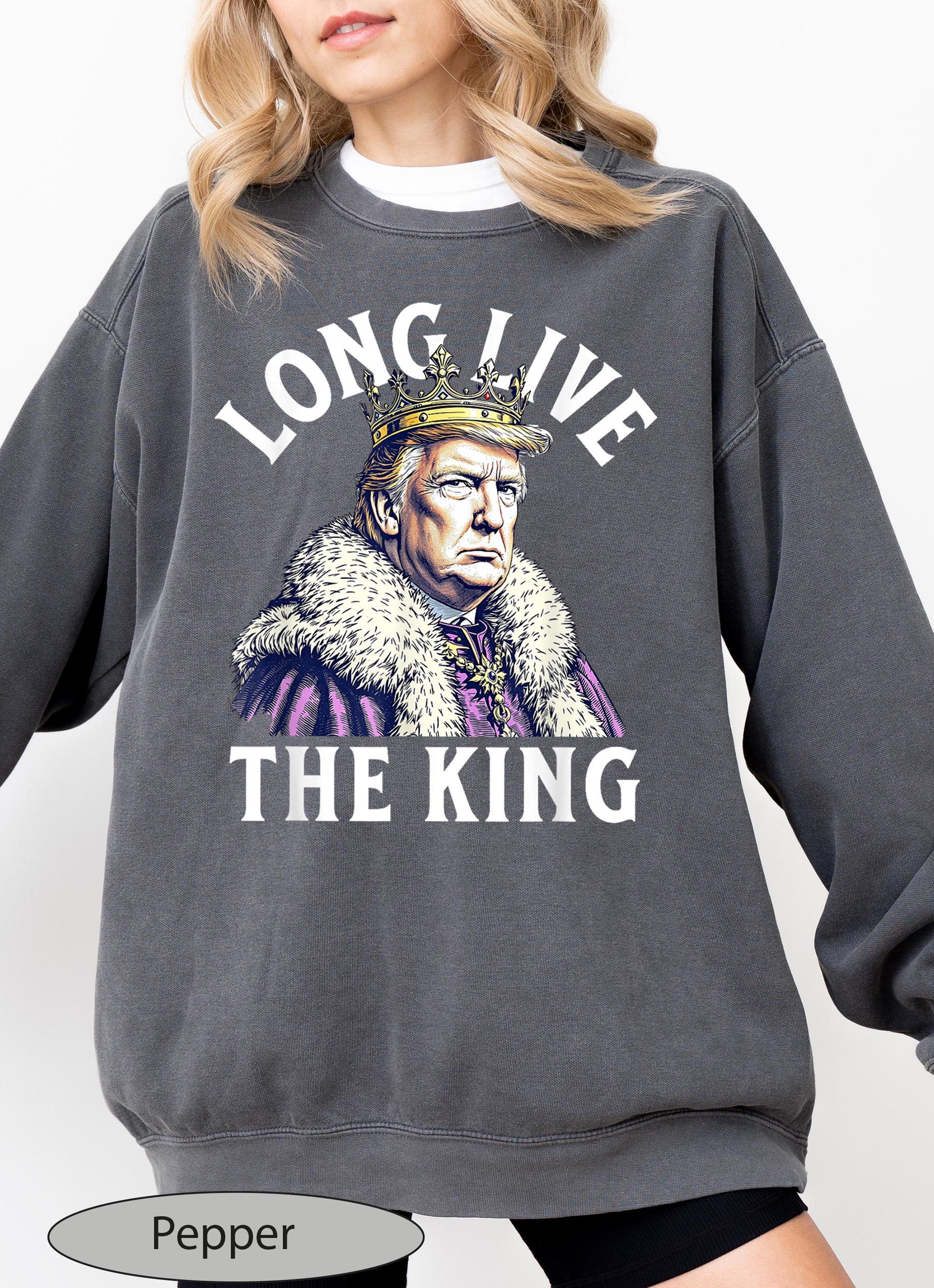 Long Live the King Trump Sweatshirt, King Trump Sweat, King Trump Sweater, Trump Lover Crewneck, Funny Trump Sweatshirt, Political Sweat