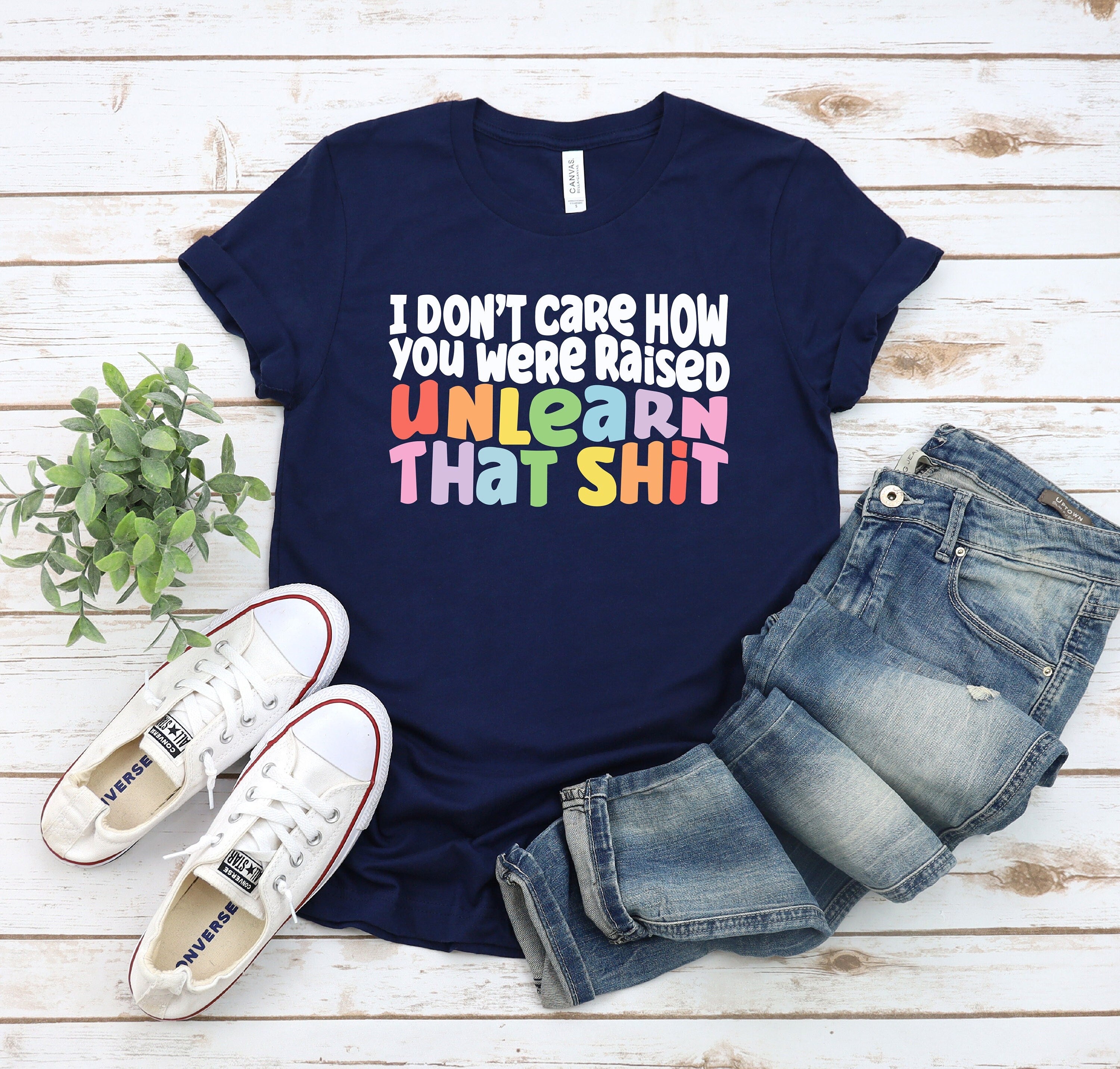 I don't care how you were raised unlearn that shit Shirt,Equal Rights,Pride Shirt,LGBT Shirt,Social Justice,Human Rights, Trendy Shirt