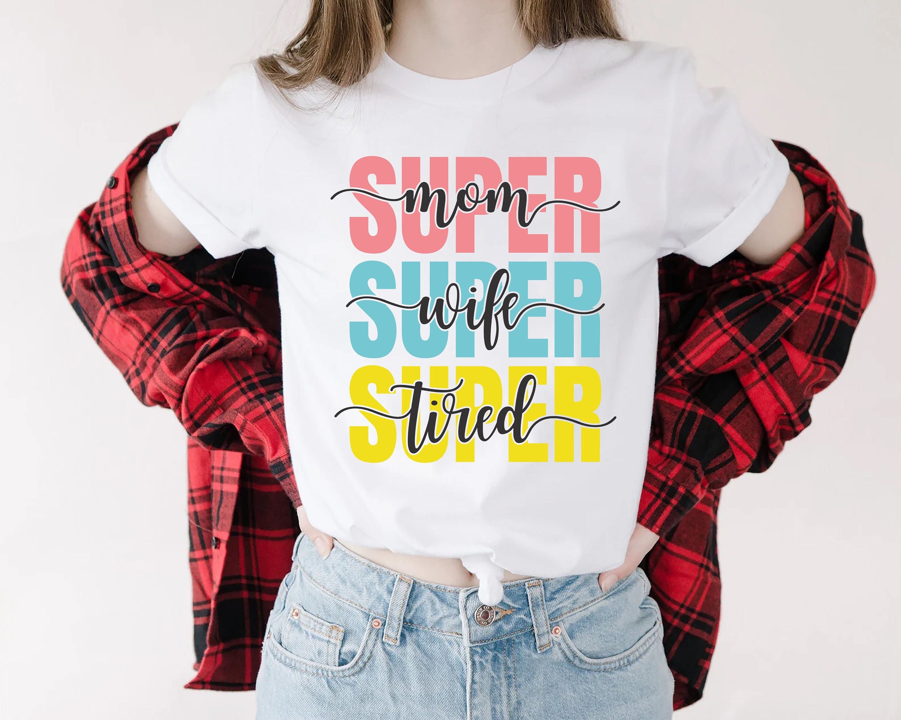Super Mom Super Wife Super Tired, Gift for Mom, Mom Life Shirt, Shirt for Mom for Mother's Day, Mama Shirt, Gift For Her, Mama Love