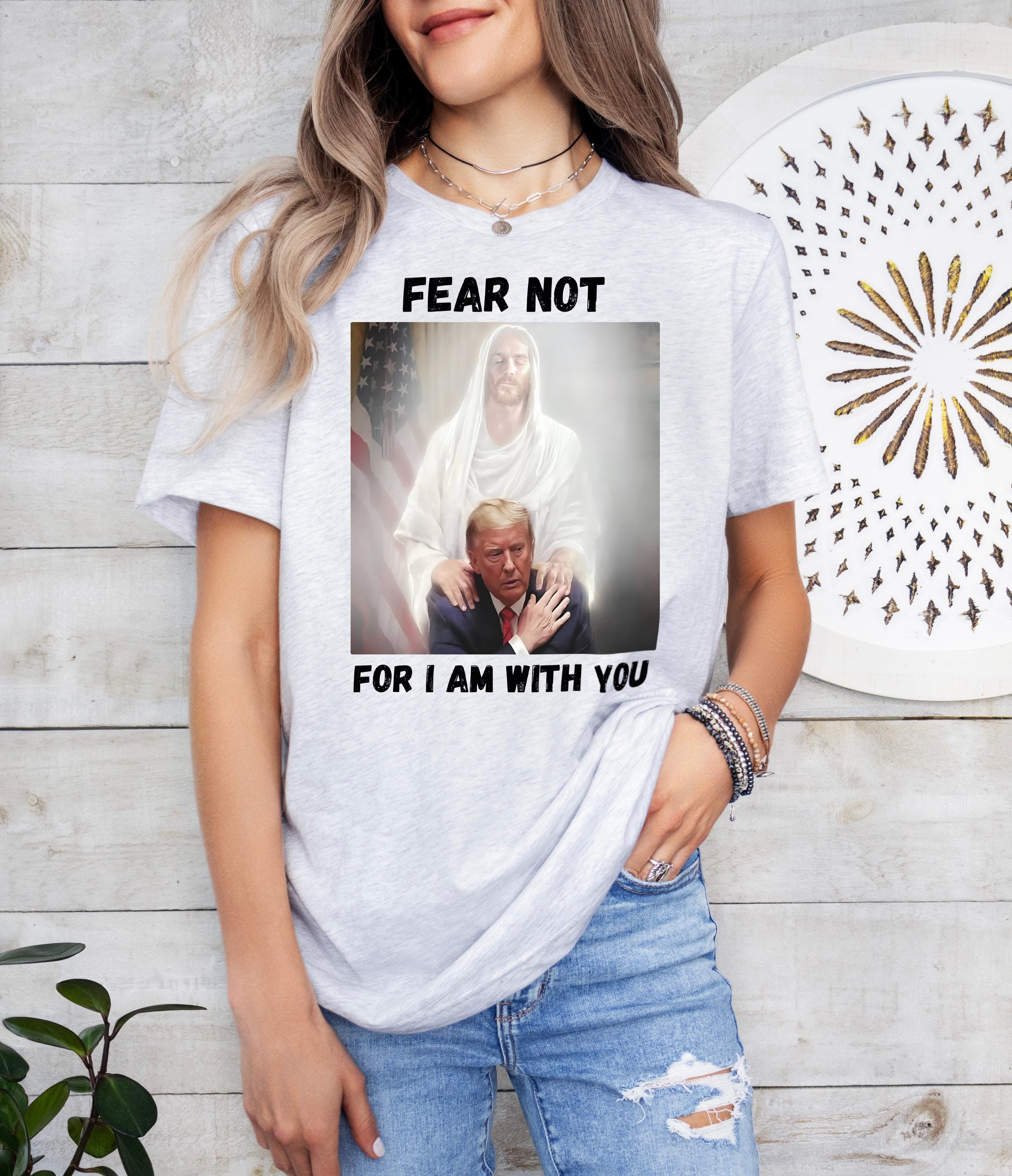 Fear Not For I am With You Shirt, Trump Shirt, Religious Political Statement Tee, Christian Trump,  Trump Jesus Shirt, Patriotic Outfit