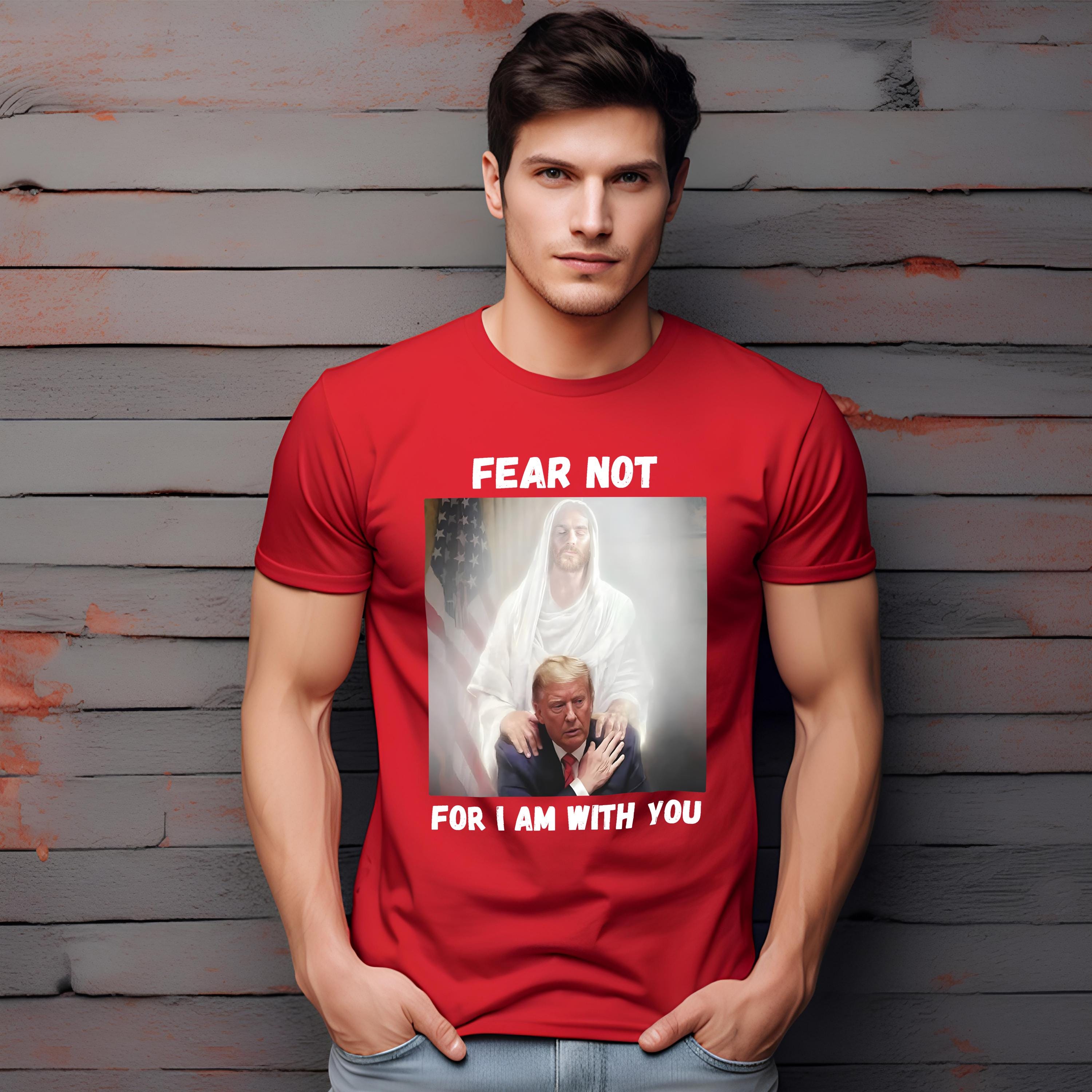 Fear Not For I am With You Shirt, Trump Shirt, Religious Political Statement Tee, Christian Trump,  Trump Jesus Shirt, Patriotic Outfit